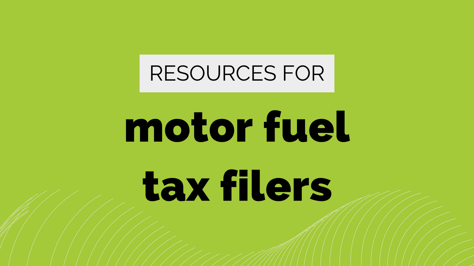 Resources for motor fuel tax filers (2000 × 1125 px)
